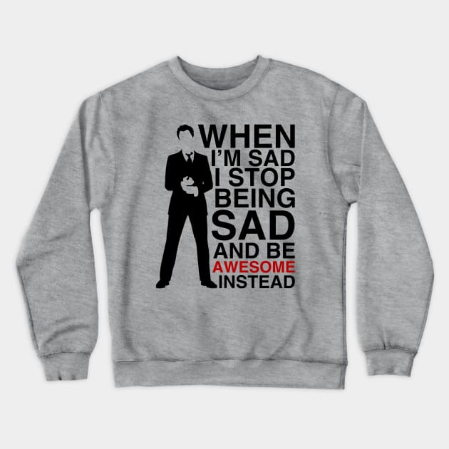 When I am sad I stop being sad and be awesome instead Crewneck Sweatshirt by Bomdesignz